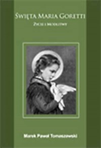 Święta Maria Goretti. Życie i Modlitwy - okładka książki
