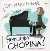 Jak narysować Fryderyka Chopina? - okładka książki
