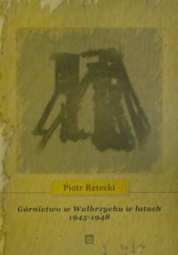 Górnictwo w Wałbrzychu w latach - okładka książki