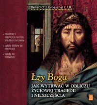 Łzy Boga. Jak wytrwać w obliczu - okładka książki