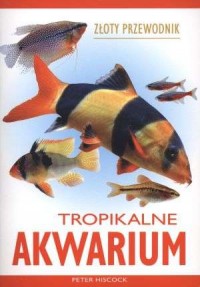 Tropikalne akwarium. Złoty przewodnik - okładka książki