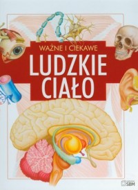 Ważne i ciekawe. Ludzkie ciało - okładka książki