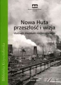Nowa Huta - przeszłość i wizja. - okładka książki