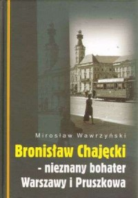 Bronisław Chajęcki. Nieznany bohater - okładka książki