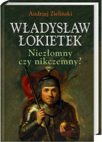 Władysław Łokietek. Niezłomny czy - okładka książki