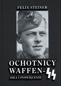 Ochotnicy Waffen SS. Idea i poświęcenie - okładka książki