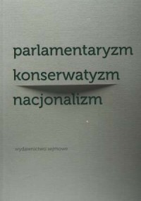 Parlamentaryzm konserwatyzm nacjonalizm - okładka książki