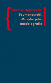 Szymanowski. Muzyka jako autobiografia - okładka książki