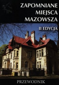 Zapomniane miejsca Mazowsza. Przewodnik - okładka książki