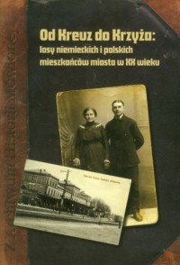 Od Kreutz do Krzyża. Losy niemieckich - okładka książki