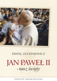 Jan Paweł II. Nasz święty. Powieść - okładka książki