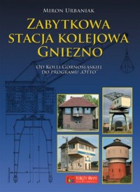 Zabytkowa stacja kolejowa Gniezno - okładka książki