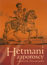 Hetmani zaporoscy w służbie króla - okładka książki