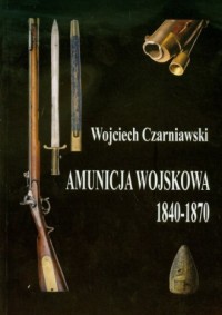 Amunicja wojskowa 1840-1870 - okładka książki