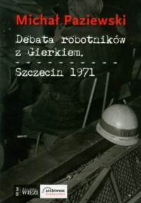 Debata robotników z Gierkiem. Szczecin - okładka książki