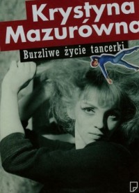 Krystyna Mazurówna. Burzliwe życie - okładka książki