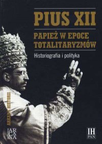 Pius XII. Papież w epoce totalitaryzmów. - okładka książki