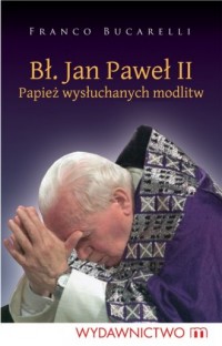 Bł. Jan Paweł II. Papież wysłuchanych - okładka książki