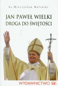 Jan Paweł Wielki. Droga do świętości - okładka książki