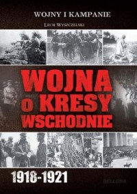 Wojna o Kresy Wschodnie 1918-1921 - okładka książki