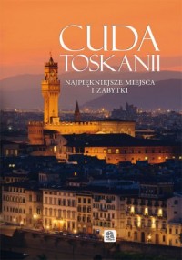 Cuda Toskanii. Najpiękniejsze miejsca - okładka książki