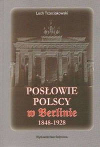 Posłowie polscy w Berlinie 1848-1928 - okładka książki