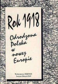 Rok 1918. Odrodzona Polska w nowej - okładka książki