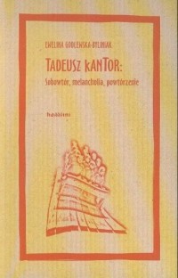 Tadeusz Kantor. Sobowtór, melancholia, - okładka książki