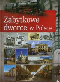 Zabytkowe dworce w Polsce - okładka książki