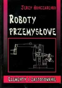 Roboty przemysłowe. Elementy i - okładka książki