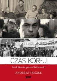 Czas KOR-u. Jacek Kuroń a geneza - okładka książki