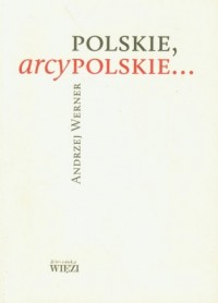 Polskie, arcypolskie ... - okładka książki