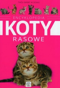 Encyklopedia. Koty rasowe - okładka książki