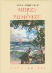Morze i Pomorze. Seria: Cuda Polski - okładka książki
