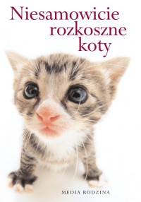 Niesamowicie rozkoszne koty - okładka książki