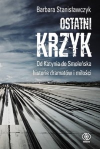 Ostatni krzyk. Od Katynia do Smoleńska. - okładka książki