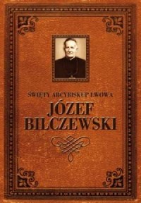 Święty Arcybiskup Lwowa Józef Bilczewski - okładka książki