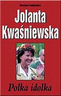 Jolanta Kwaśniewska. Polka idolka - okładka książki