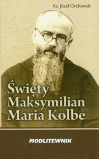 Święty Maksymilian Kolbe. Modlitewnik - okładka książki