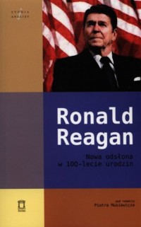 Ronald Reagan. Nowa odsłona w 100-lecie - okładka książki