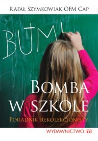 Bomba w szkole czyli poradnik rekolekcjonisty - okładka książki