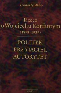 Rzecz o Wojciechu Korfantym (1873-1939). - okładka książki