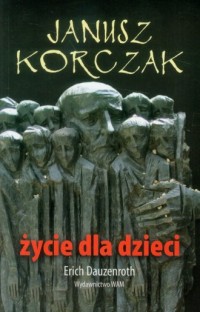 Janusz Korczak. Życie dla dzieci - okładka książki