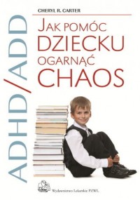 ADHD/ADD. Jak pomóc dziecku ogarnąć - okładka książki