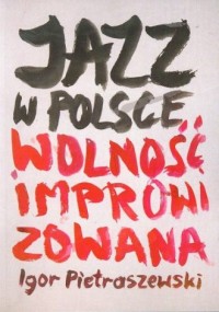 Jazz w Polsce. Wolność improwizowana - okładka książki
