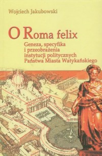 O Roma Felix. Geneza, specyfika - okładka książki