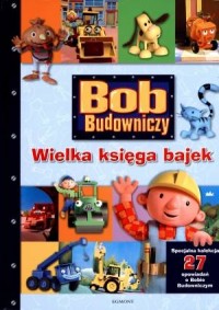 Bob Budowniczy. Wielka księga bajek - okładka książki