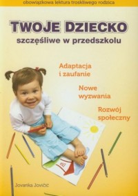 Twoje dziecko szczęśliwe w przedszkolu - okładka książki