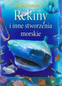 Rekiny i inne stworzenia morskie. - okładka książki