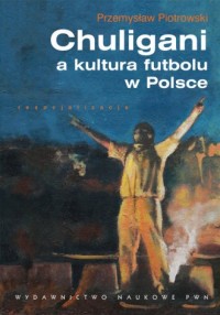 Chuligani a kultura futbolu w Polsce - okładka książki